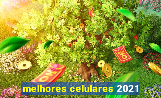 melhores celulares 2021