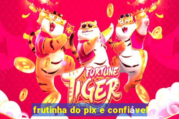 frutinha do pix e confiável