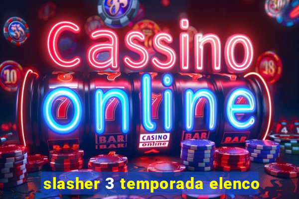 slasher 3 temporada elenco