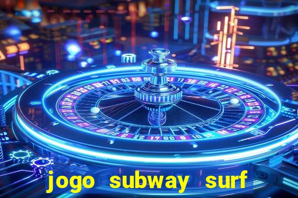 jogo subway surf ganhar dinheiro de verdade