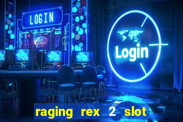 raging rex 2 slot soldi veri