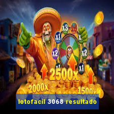 lotofacil 3068 resultado