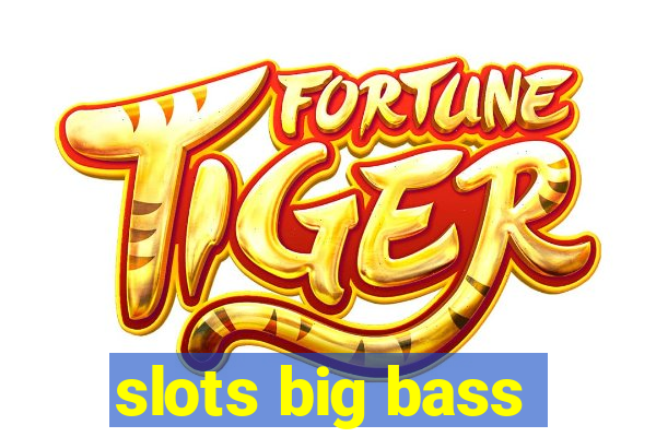 slots big bass