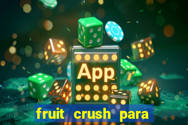 fruit crush para ganhar dinheiro