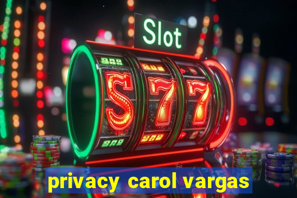 privacy carol vargas