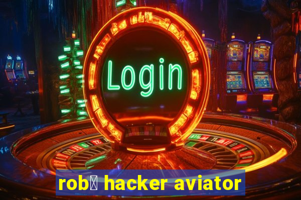 rob么 hacker aviator