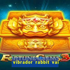 vibrador rabbit vai e vem