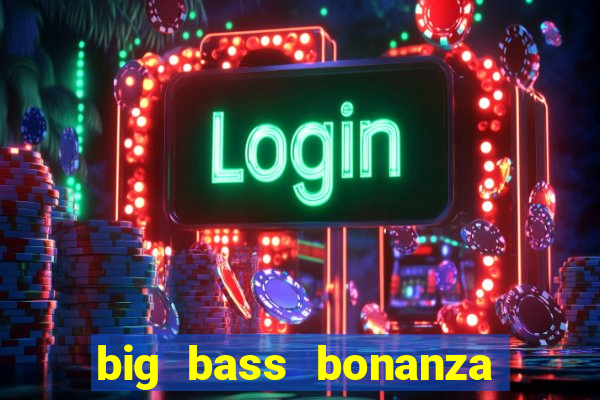 big bass bonanza como jogar