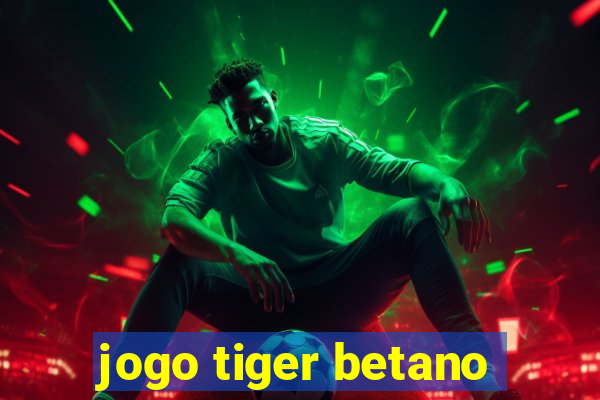 jogo tiger betano