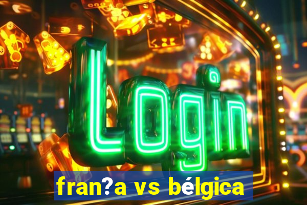 fran?a vs bélgica