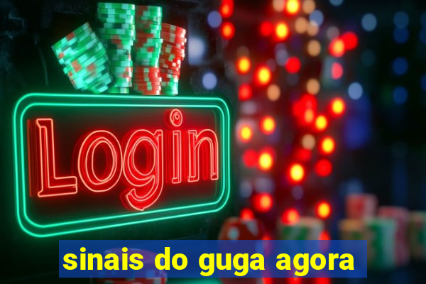 sinais do guga agora