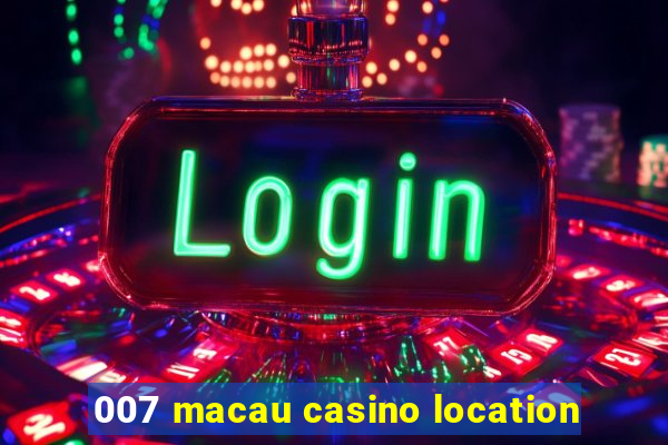 007 macau casino location