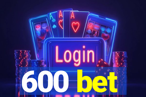 600 bet