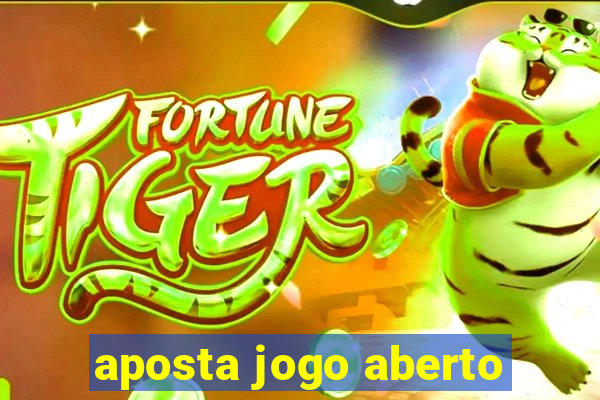 aposta jogo aberto