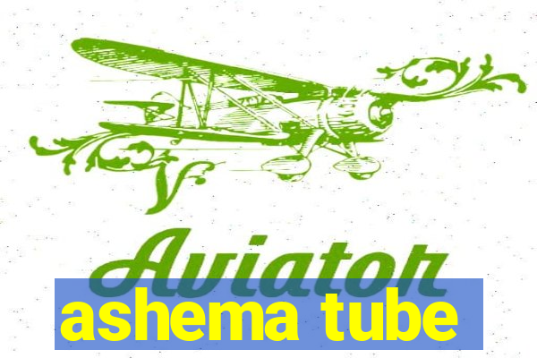 ashema tube