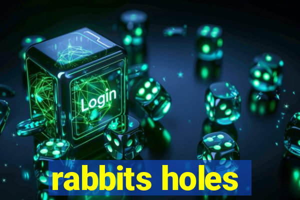 rabbits holes