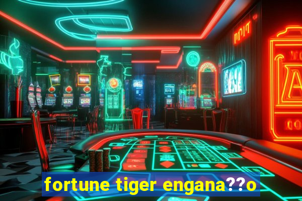 fortune tiger engana??o