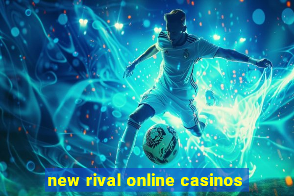 new rival online casinos