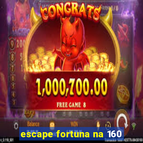 escape fortuna na 160