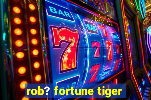 rob? fortune tiger