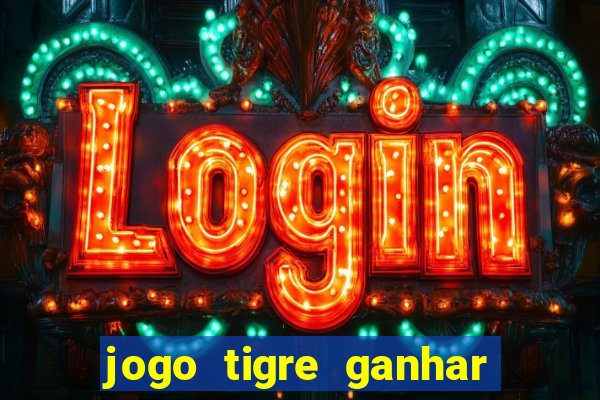 jogo tigre ganhar dinheiro de verdade