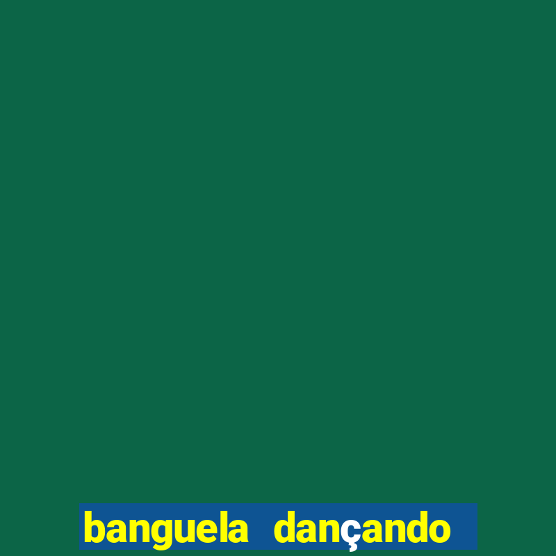 banguela dançando 1 hora