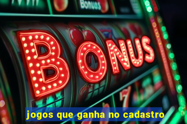 jogos que ganha no cadastro