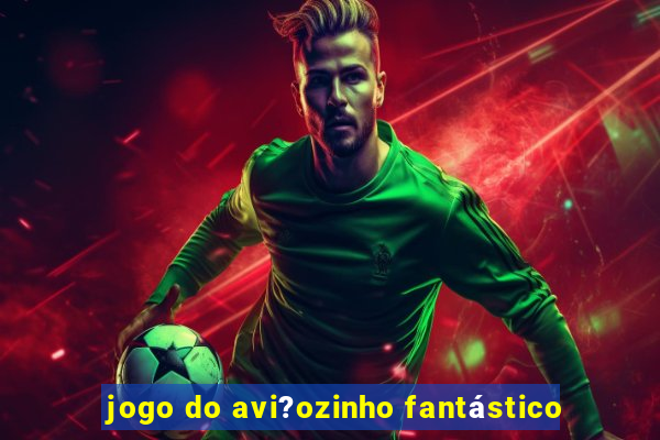 jogo do avi?ozinho fantástico