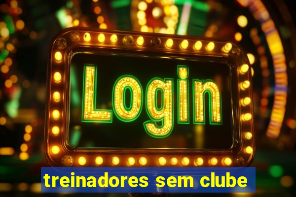 treinadores sem clube