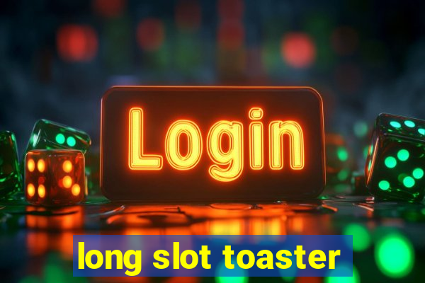 long slot toaster