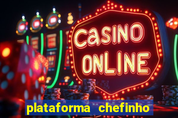 plataforma chefinho 777 bet