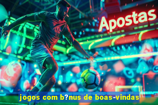 jogos com b?nus de boas-vindas