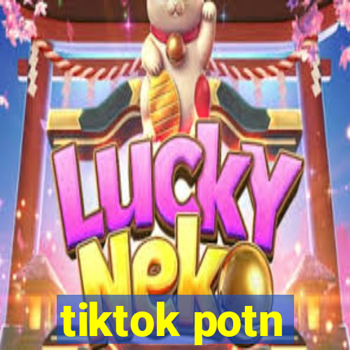 tiktok potn