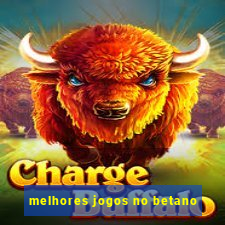 melhores jogos no betano