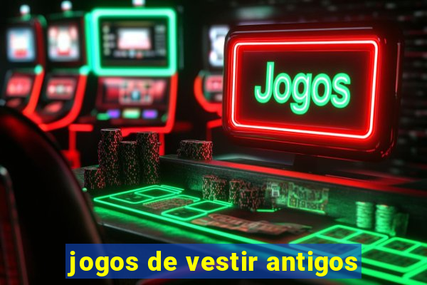 jogos de vestir antigos