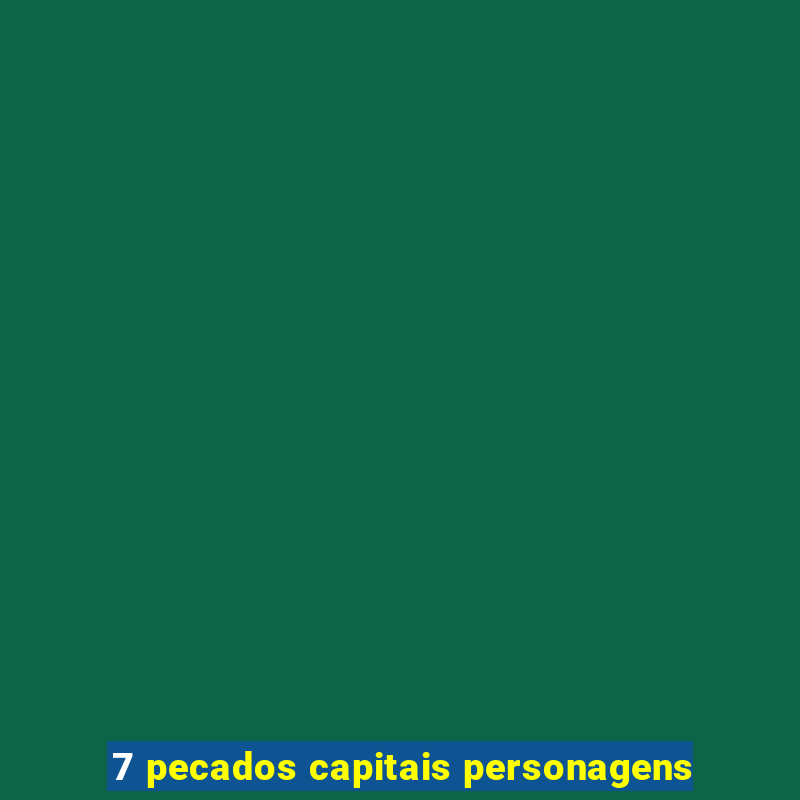 7 pecados capitais personagens