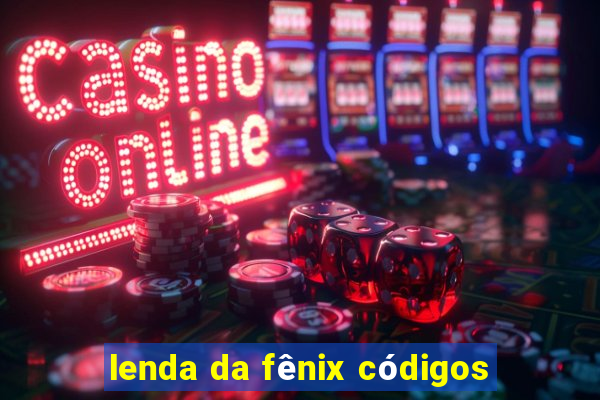 lenda da fênix códigos