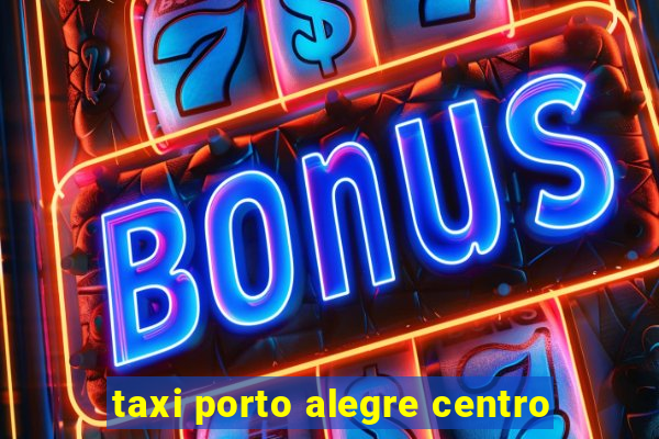 taxi porto alegre centro