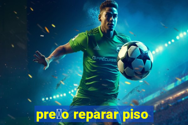 pre莽o reparar piso