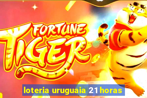 loteria uruguaia 21 horas