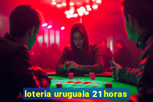 loteria uruguaia 21 horas