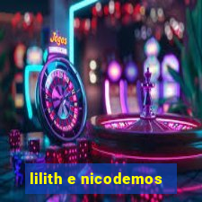 lilith e nicodemos