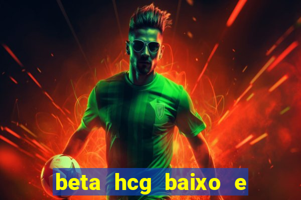 beta hcg baixo e gravidez evoluiu