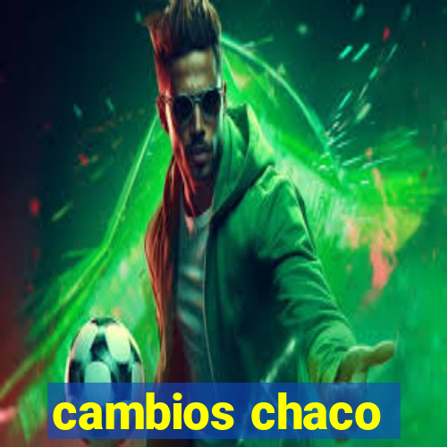 cambios chaco