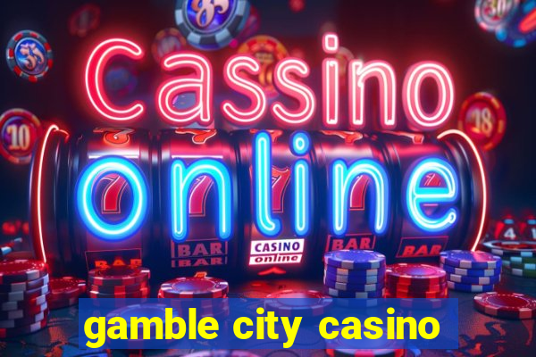 gamble city casino