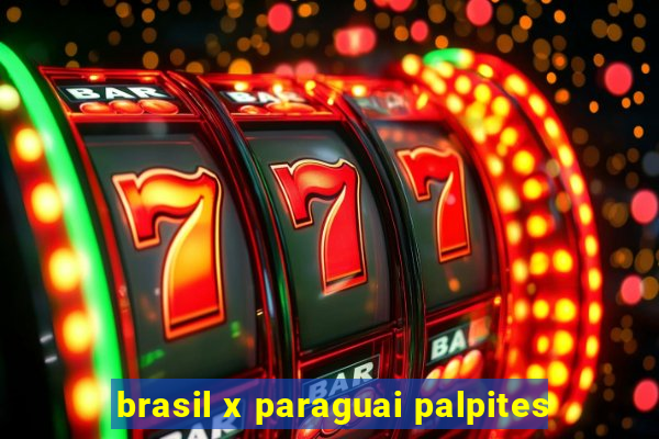 brasil x paraguai palpites