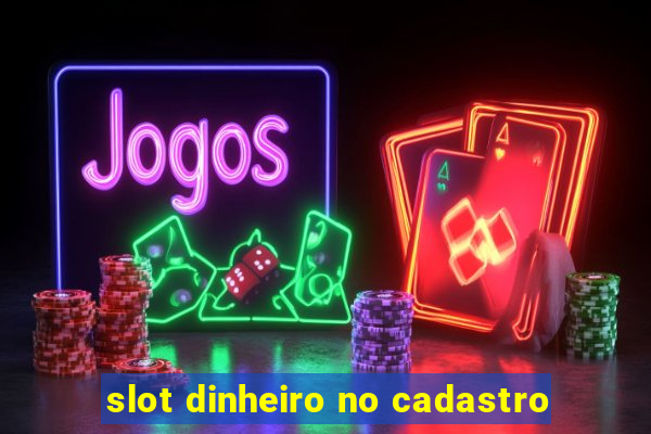 slot dinheiro no cadastro