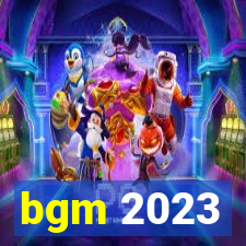 bgm 2023