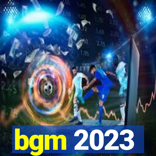 bgm 2023