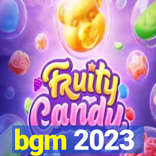 bgm 2023